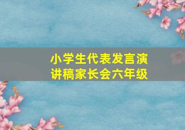 小学生代表发言演讲稿家长会六年级