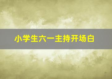 小学生六一主持开场白