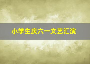 小学生庆六一文艺汇演