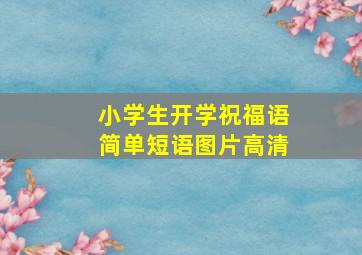 小学生开学祝福语简单短语图片高清