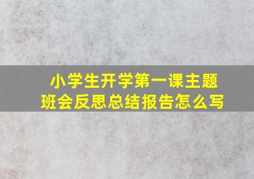 小学生开学第一课主题班会反思总结报告怎么写