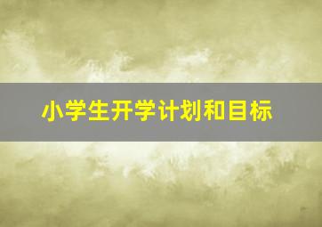 小学生开学计划和目标