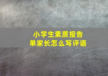 小学生素质报告单家长怎么写评语