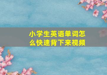 小学生英语单词怎么快速背下来视频