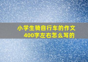 小学生骑自行车的作文400字左右怎么写的