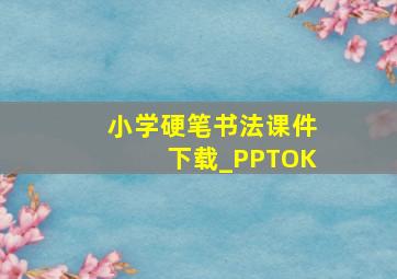 小学硬笔书法课件下载_PPTOK