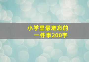 小学里最难忘的一件事200字