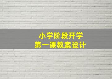 小学阶段开学第一课教案设计