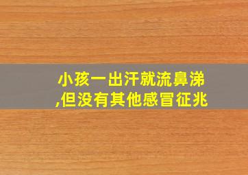 小孩一出汗就流鼻涕,但没有其他感冒征兆