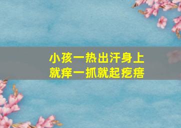 小孩一热出汗身上就痒一抓就起疙瘩