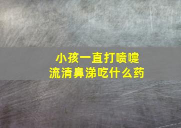 小孩一直打喷嚏流清鼻涕吃什么药