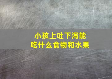 小孩上吐下泻能吃什么食物和水果