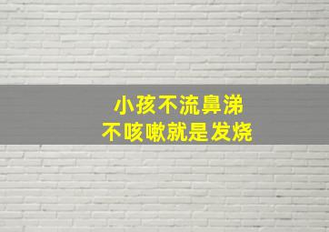 小孩不流鼻涕不咳嗽就是发烧