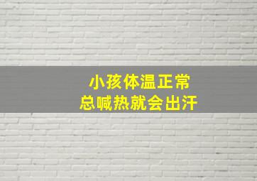 小孩体温正常总喊热就会出汗