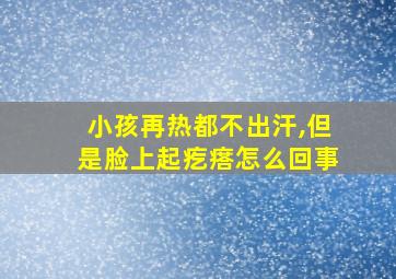 小孩再热都不出汗,但是脸上起疙瘩怎么回事