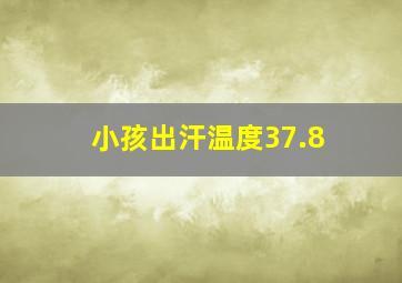 小孩出汗温度37.8