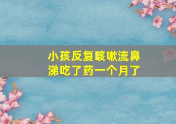 小孩反复咳嗽流鼻涕吃了药一个月了