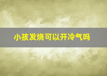 小孩发烧可以开冷气吗