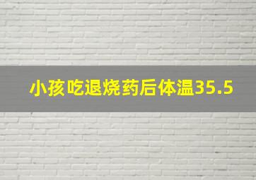 小孩吃退烧药后体温35.5