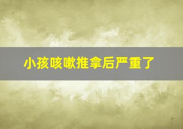 小孩咳嗽推拿后严重了