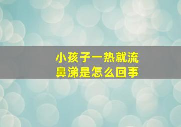 小孩子一热就流鼻涕是怎么回事