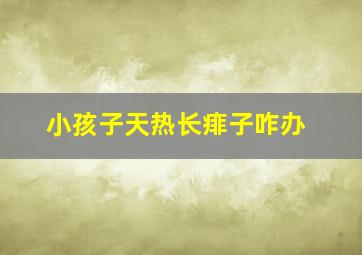 小孩子天热长痱子咋办