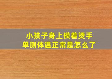 小孩子身上摸着烫手单测体温正常是怎么了