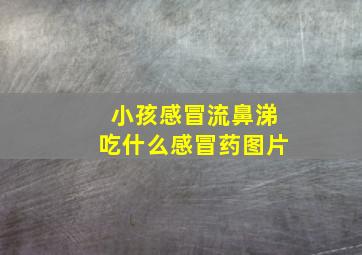 小孩感冒流鼻涕吃什么感冒药图片