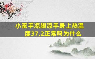 小孩手凉脚凉手身上热温度37.2正常吗为什么