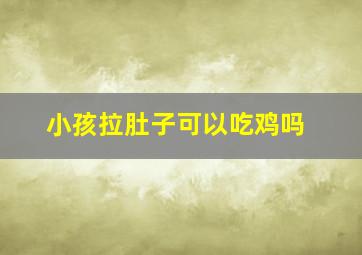 小孩拉肚子可以吃鸡吗