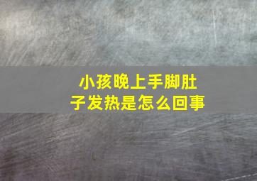 小孩晚上手脚肚子发热是怎么回事