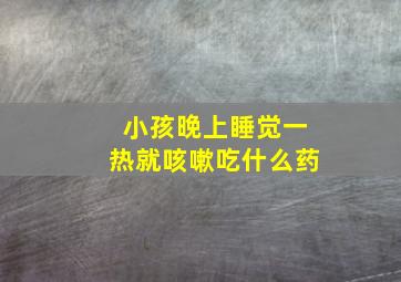 小孩晚上睡觉一热就咳嗽吃什么药