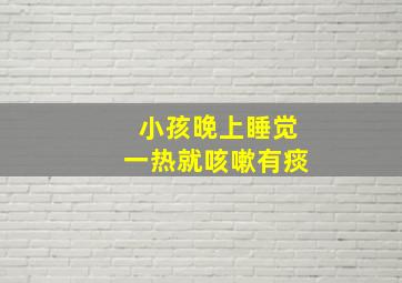 小孩晚上睡觉一热就咳嗽有痰