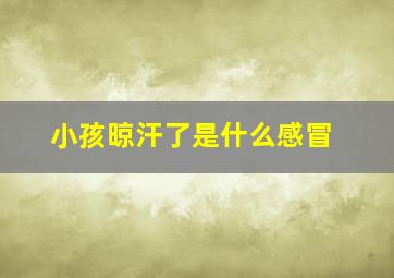 小孩晾汗了是什么感冒