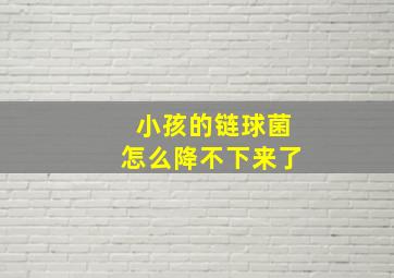 小孩的链球菌怎么降不下来了