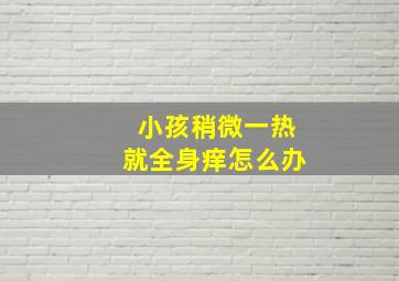 小孩稍微一热就全身痒怎么办