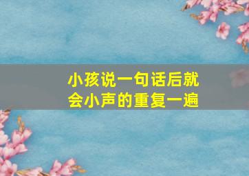 小孩说一句话后就会小声的重复一遍