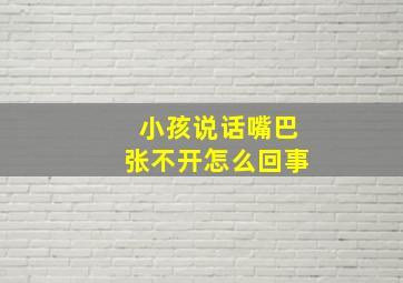 小孩说话嘴巴张不开怎么回事