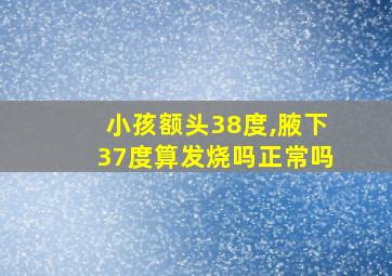 小孩额头38度,腋下37度算发烧吗正常吗