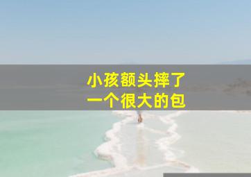 小孩额头摔了一个很大的包