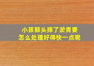 小孩额头摔了淤青要怎么处理好得快一点呢