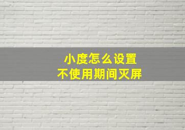 小度怎么设置不使用期间灭屏