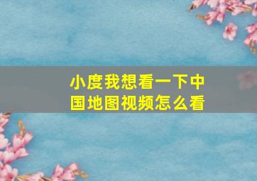 小度我想看一下中国地图视频怎么看