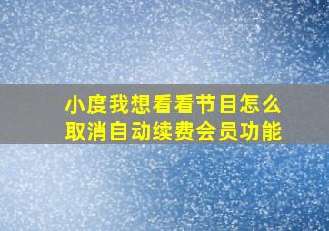 小度我想看看节目怎么取消自动续费会员功能