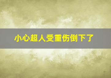 小心超人受重伤倒下了