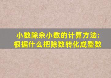 小数除余小数的计算方法:根据什么把除数转化成整数