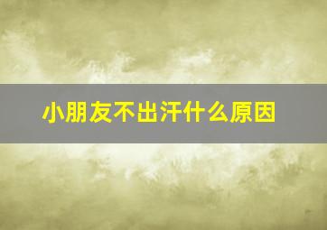 小朋友不出汗什么原因