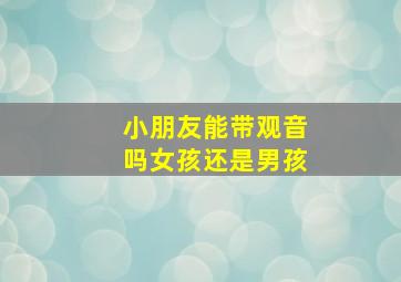 小朋友能带观音吗女孩还是男孩