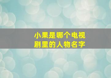 小果是哪个电视剧里的人物名字