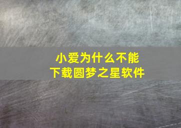 小爱为什么不能下载圆梦之星软件